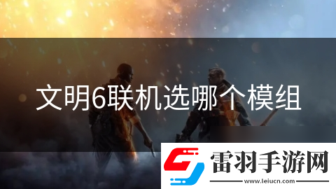 文明6聯(lián)機選哪個模組