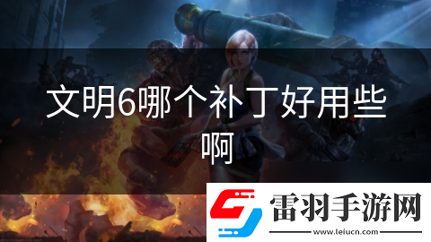文明6哪個補丁好用些啊