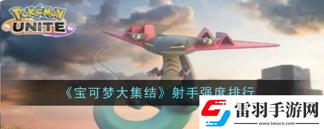 寶可夢(mèng)大集結(jié)射手型寶可夢(mèng)排名公布