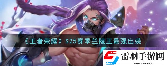 王者榮耀S25賽季蘭陵王最強(qiáng)出裝介紹