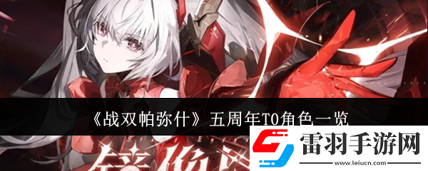 戰(zhàn)雙帕彌什五周年T0角色有哪些