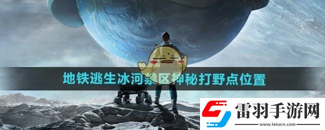 和平精英地鐵逃生冰河禁區(qū)神秘打野點在哪