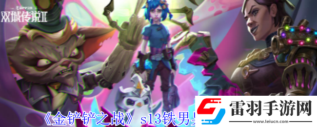 金鏟鏟之戰(zhàn)s13鐵男異變?cè)趺催x擇