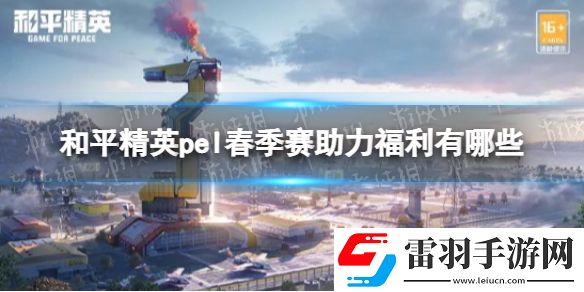 和平精英pel春季賽助力福利有哪些和平精英pel春季賽限時(shí)福利介紹