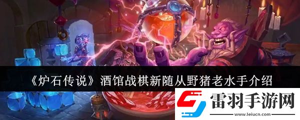 爐石傳說酒館戰(zhàn)棋新隨從野豬老水手怎么樣