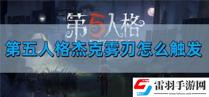第五人格杰克霧刃怎么觸發(fā)
