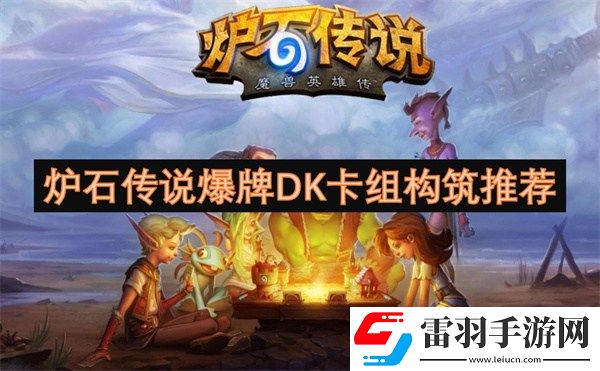 爐石傳說爆牌DK卡組代碼是多少爐石傳說爆牌DK卡組代碼構(gòu)筑一覽