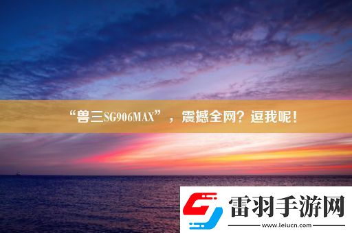 “獸三SG906MAX”
