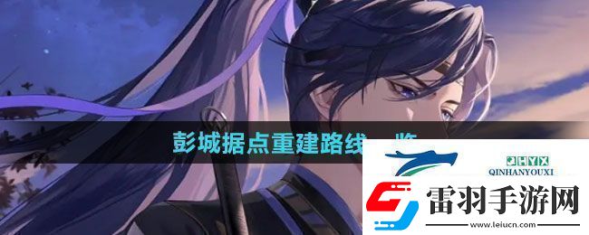 如鳶彭城據(jù)點重建路線是什么彭城據(jù)點重建路線一覽