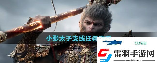 黑神話悟空小張?zhí)又Ь€任務(wù)怎么做小張?zhí)又Ь€任務(wù)攻略