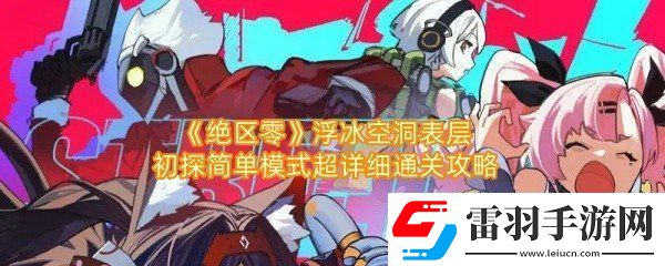 絕區(qū)零浮冰空洞表層初探簡單模式怎么通關