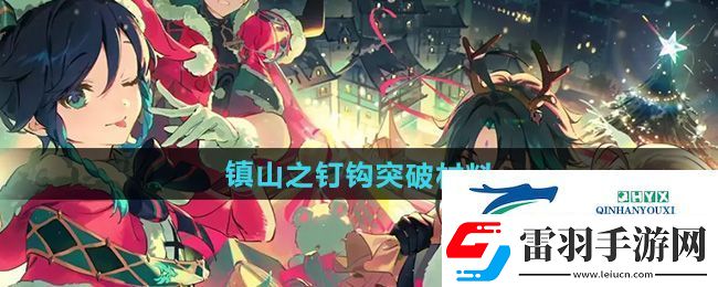 原神鎮(zhèn)山之釘鉤突破材料需要哪些
