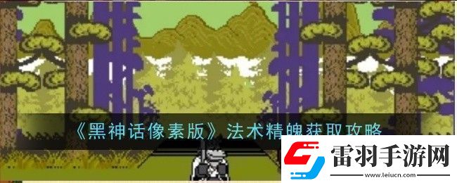 黑神話像素版法術(shù)精魄在哪里獲取