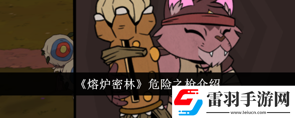 熔爐密林危險(xiǎn)之槍介紹熔爐密林危險(xiǎn)之槍怎么樣