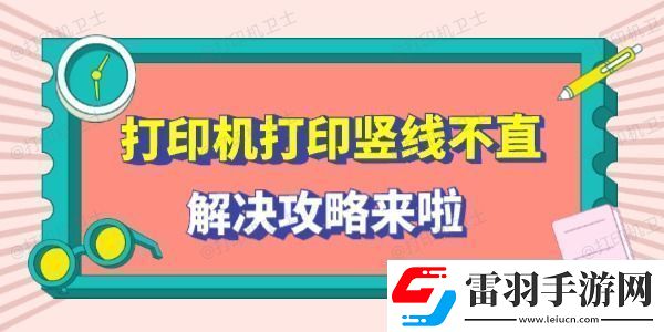 打印機打印豎線不直怎么回事解決攻略來啦