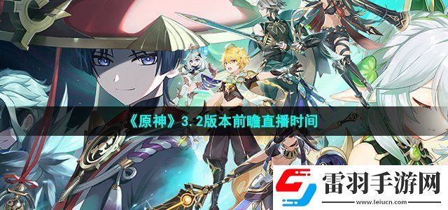原神3.2版本前瞻直播什么時(shí)候開始 3.2版本前瞻直播時(shí)間介紹