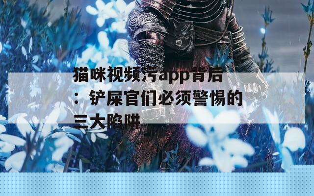 貓咪視頻污app背后